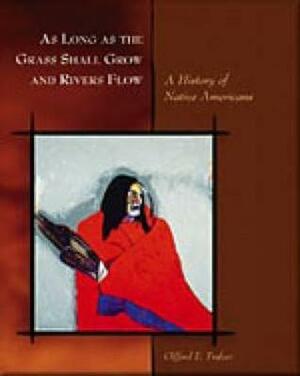 As Long as the Grass Shall Grow and Rivers Flow: A History of Native Americans by Clifford E. Trafzer