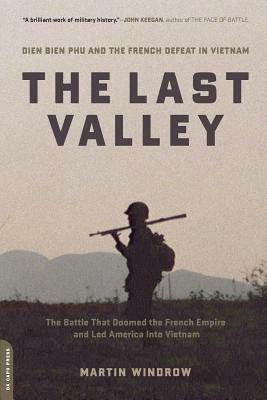 The Last Valley: Dien Bien Phu and the French Defeat in Vietnam by Martin Windrow