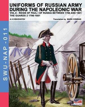 Uniforms of Russian army during the Napoleonic war vol.6: Guards 2 1796-1801 by Aleksandr Vasilevich Viskovatov