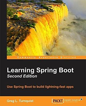 Learning Spring Boot: Using Spring Boot to Build Lightning-Fast Aps by Greg L. Turnquist, Greg L. Turnquist