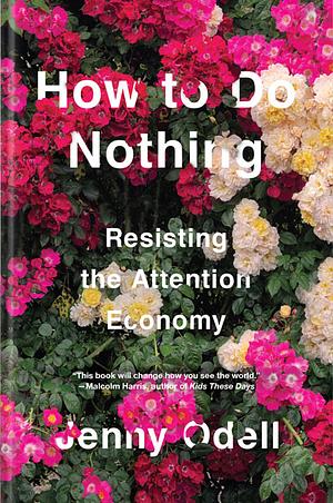 How to Do Nothing: Resisting the Attention Economy by Jenny Odell
