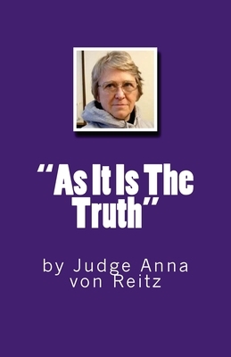 "As It Is The Truth": by Judge Anna von Reitz by David E. Robinson, Anna Von Reitz