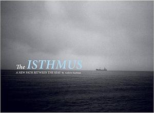 The Isthmus: A New Path Between The Seas by Andrew Kaufman