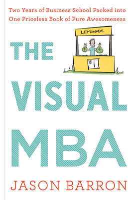 The Visual MBA: Two Years of Business School Packed Into One Priceless Book of Pure Awesomeness by Jason Barron