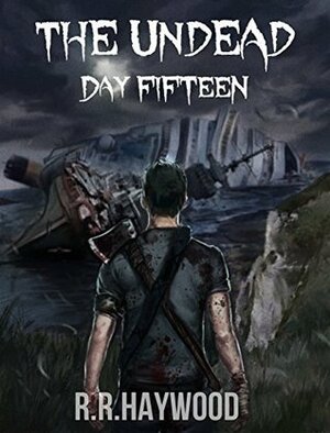 The Undead Day Fifteen by R.R. Haywood