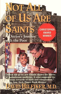 Not All of Us Are Saints: A Doctor's Journey with the Poor by David Hilfiker