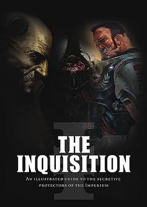 The Inquisition: An Illustrated Guide to the Secretive Protectors of the Imperium by Nick Kyme