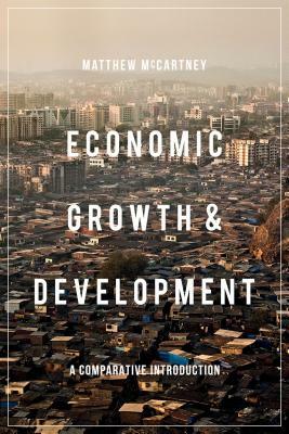 Economic Growth and Development: A Comparative Introduction by Matthew McCartney