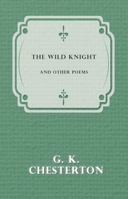 The Wild Knight and Other Poems by G.K. Chesterton