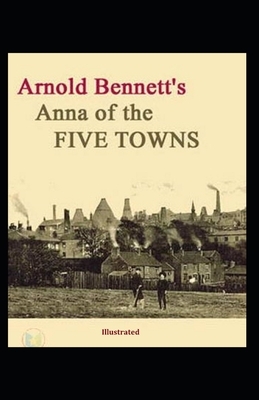 Anna of the Five Towns illustrated by Arnold Bennett