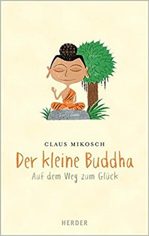 Der kleine Buddha auf dem Weg zum Glück by Claus Mikosch