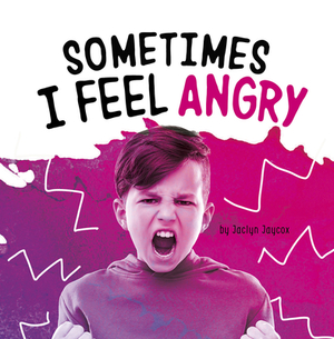 Sometimes I Feel Angry by Jaclyn Jaycox