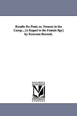 Rosalie Du Pont; or, Treason in the Camp... [A Sequel to the Female Spy] by Emerson Bennett. by Emerson Bennett
