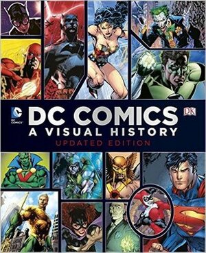 DC Comics: A Visual History by Daniel Wallace, Alex Irvine, Matthew K. Manning, Alan Cowsill