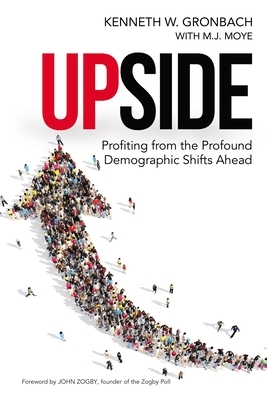 Upside: Profiting from the Profound Demographic Shifts Ahead by Kenneth Gronbach