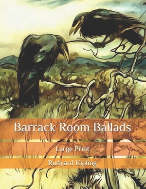 Barrack Room Ballads: Large Print by Rudyard Kipling