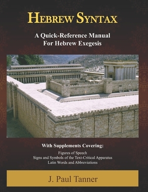 Hebrew Syntax: A Quick-Reference Manual for Hebrew Exegesis by J. Paul Tanner