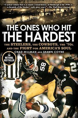 The Ones Who Hit the Hardest: The Steelers, the Cowboys, the '70s, and the Fight for America's Soul by Shawn Coyne, Chad Millman