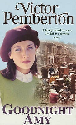 Goodnight Amy: An unforgettable wartime saga of family, love and secrets by Victor Pemberton