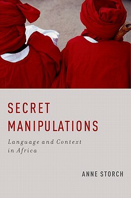 Secret Manipulations: Language and Context in Africa by Anne Storch