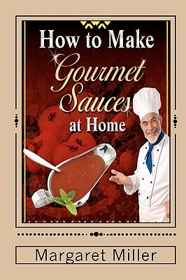 How to Make Gourmet Sauces at Home by Margaret Miller