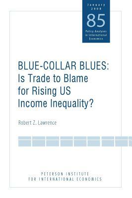 Blue Collar Blues: Is Trade to Blame for Rising Us Income Inequality? by Robert Lawrence