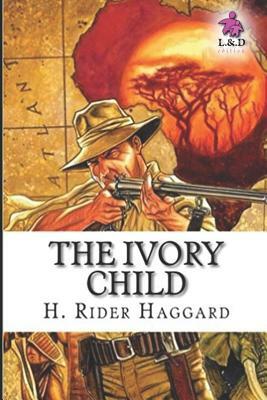 The Ivory Child: Allan Quatermain 7 by H. Rider Haggard