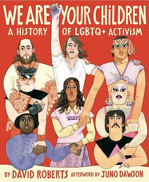 We Are Your Children: A History of LGBT+ Activism by David Roberts