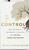 he Cost of Control: Why We Crave It, the Anxiety It Gives Us, and the Real Power God Promises  by Sharon Hodde Miller