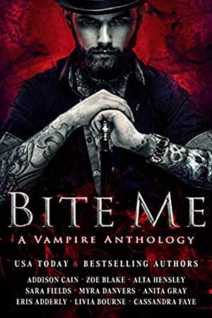 Bite Me: A Vampire Anthology by Livia Bourne, Eris Adderly, Zoe Blake, Cassandra Faye, Sara Fields, Addison Cain, Myra Danvers, Anita Gray, Alta Hensley