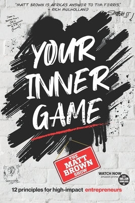 Your Inner Game - 12 Principles For High Impact Entrepreneurs by Matt Brown