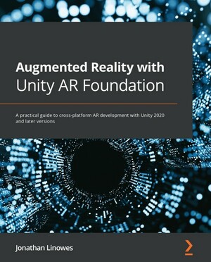 Augmented Reality with Unity AR Foundation: A practical guide to cross-platform AR development with Unity 2020 and later versions by Jonathan Linowes