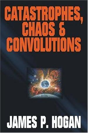 Catastrophes, Chaos and Convolutions by James P. Hogan