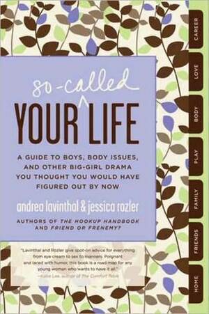 Your So-Called Life: A Guide to Boys, Body Issues, and Other Big-Girl Drama You Thought You Would Have Figured Out by Now by Jessica Rozler, Andrea Lavinthal