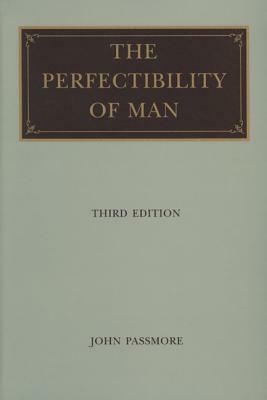 The Perfectibility Of Man by John Arthur Passmore