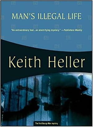 Man's Illegal Life by Keith Heller