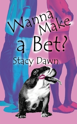 Wanna Make a Bet? by Stacy Dawn