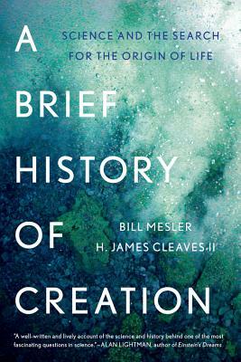 A Brief History of Creation: Science and the Search for the Origin of Life by H. James Cleaves, Bill Mesler