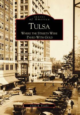 Tulsa: Where the Streets Were Paved with Gold by Kenny Franks, Clyda R. Franks