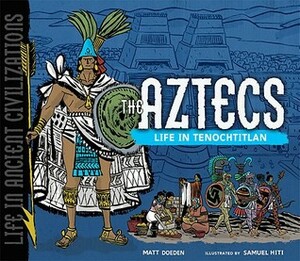 The Aztecs: Life in Tenochtitlan (Life in Ancient Civilizations) by Matt Doeden, Samuel Hiti