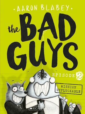The Bad Guys #2 Mission Unpluckable by Aaron Blabey