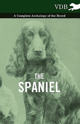 The Spaniel - A Complete Anthology of the Breed by 