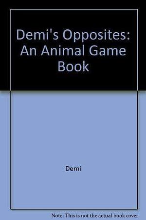 Demi's Opposites: An Animal Game Book by Demi