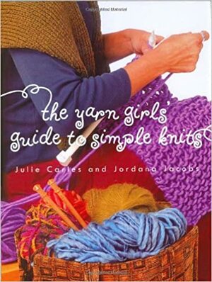 The Yarn Girls' Guide to Simple Knits by Julie Carles