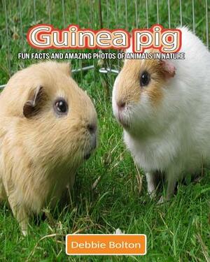 Guinea pig: Fun Facts and Amazing Photos of Animals in Nature by Debbie Bolton