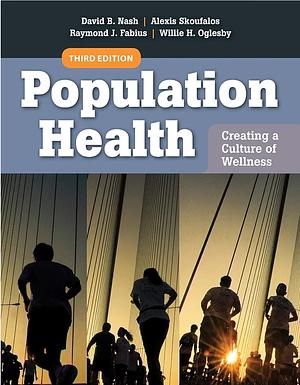 Population Health: Creating a Culture of Wellness; third edition by Willie H Oglesby, Alexis Skoufalos, David Nash, Raymond J. Fabius