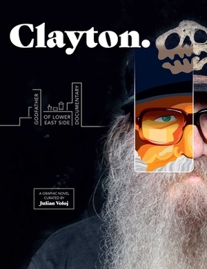Clayton: Godfather of Lower East Side Documentary--A Graphic Novel by Julian Voloj