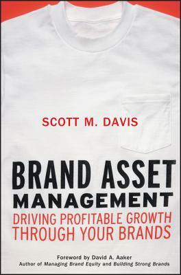 Brand Asset Management: Driving Profitable Growth Through Your Brands by Scott M. Davis