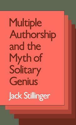 Multiple Authorship and the Myth of Solitary Genius by Jack Stillinger