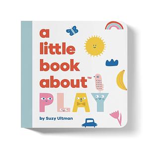 A Little Book about Play by Suzy Ultman
